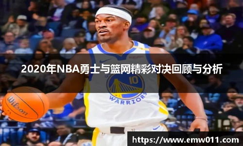 2020年NBA勇士与篮网精彩对决回顾与分析