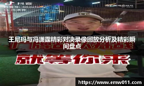 王尼玛与冯潇霆精彩对决录像回放分析及精彩瞬间盘点