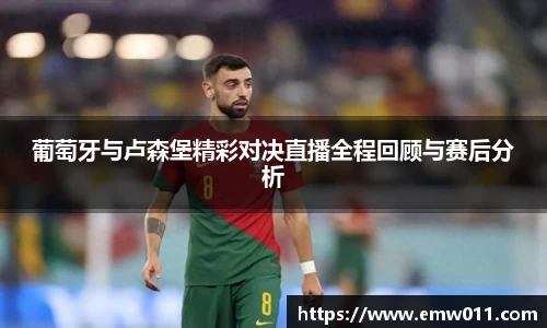 葡萄牙与卢森堡精彩对决直播全程回顾与赛后分析