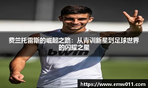 费兰托雷斯的崛起之路：从青训新星到足球世界的闪耀之星